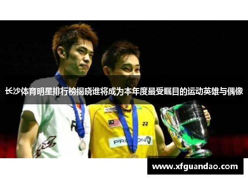 长沙体育明星排行榜揭晓谁将成为本年度最受瞩目的运动英雄与偶像