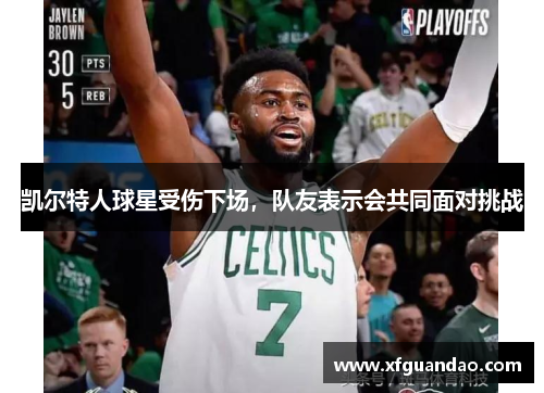 凯尔特人球星受伤下场，队友表示会共同面对挑战