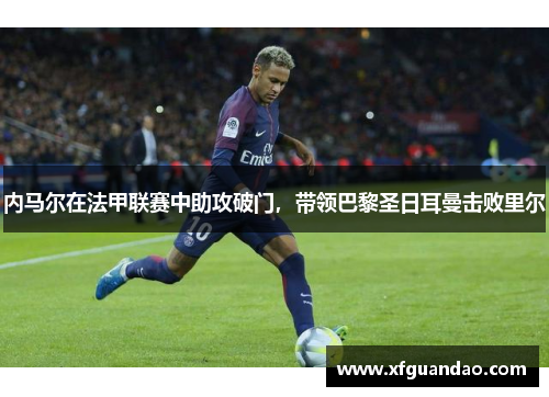 内马尔在法甲联赛中助攻破门，带领巴黎圣日耳曼击败里尔