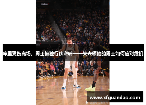 库里受伤离场，勇士被独行侠逆转——失去领袖的勇士如何应对危机