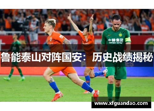 鲁能泰山对阵国安：历史战绩揭秘