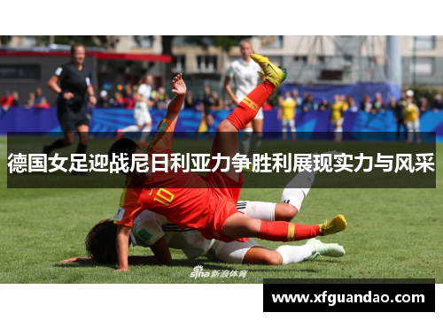 德国女足迎战尼日利亚力争胜利展现实力与风采