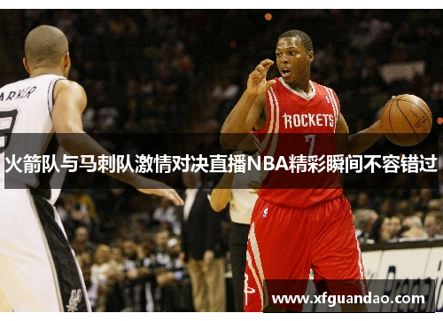 火箭队与马刺队激情对决直播NBA精彩瞬间不容错过