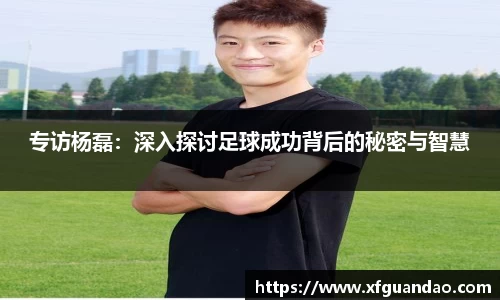 专访杨磊：深入探讨足球成功背后的秘密与智慧