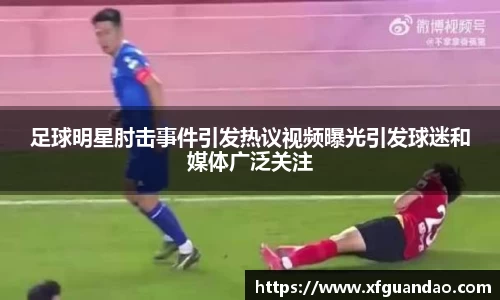 足球明星肘击事件引发热议视频曝光引发球迷和媒体广泛关注