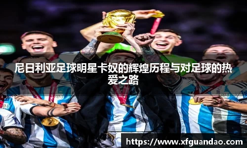 尼日利亚足球明星卡奴的辉煌历程与对足球的热爱之路